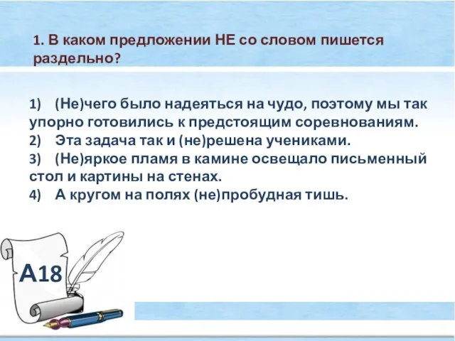 А18 1. В каком предложении НЕ со словом пишется раздельно? 1) (Не)чего