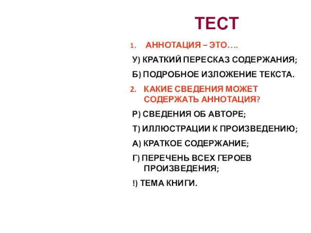 ТЕСТ АННОТАЦИЯ – ЭТО…. У) КРАТКИЙ ПЕРЕСКАЗ СОДЕРЖАНИЯ; Б) ПОДРОБНОЕ ИЗЛОЖЕНИЕ ТЕКСТА.