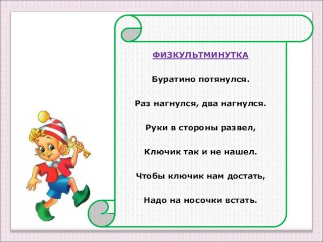 ФИЗКУЛЬТМИНУТКА Буратино потянулся. Раз нагнулся, два нагнулся. Руки в стороны развел, Ключик