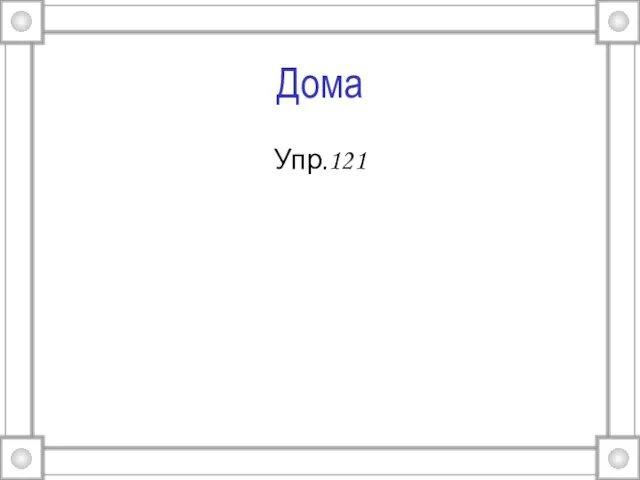 Дома Упр.121