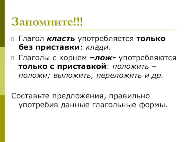 Запомните!!! Глагол класть употребляется только без приставки: клади. Глаголы с корнем –лож-