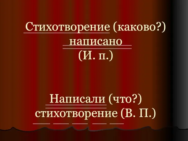 Стихотворение (каково?) написано (И. п.) Написали (что?) стихотворение (В. П.)