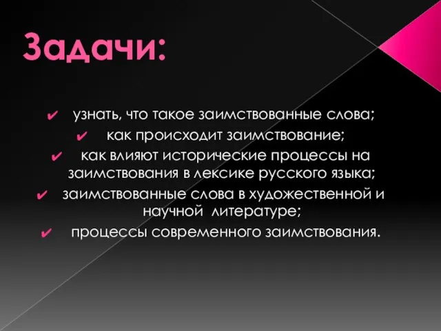 Задачи: узнать, что такое заимствованные слова; как происходит заимствование; как влияют исторические