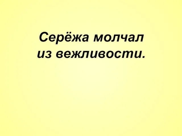 Серёжа молчал из вежливости.