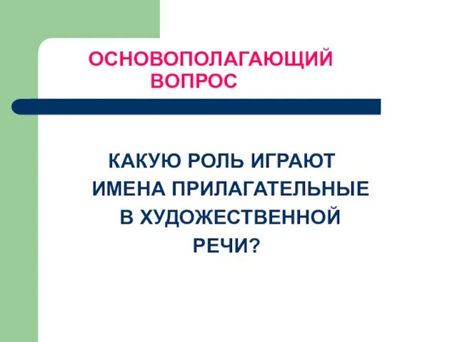 ОСНОВОПОЛАГАЮЩИЙ ВОПРОС КАКУЮ РОЛЬ ИГРАЮТ ИМЕНА ПРИЛАГАТЕЛЬНЫЕ В ХУДОЖЕСТВЕННОЙ РЕЧИ?