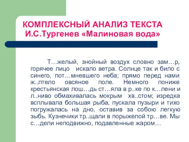 КОМПЛЕКСНЫЙ АНАЛИЗ ТЕКСТА И.С.Тургенев «Малиновая вода» Т…желый, знойный воздух словно зам…р, горячее