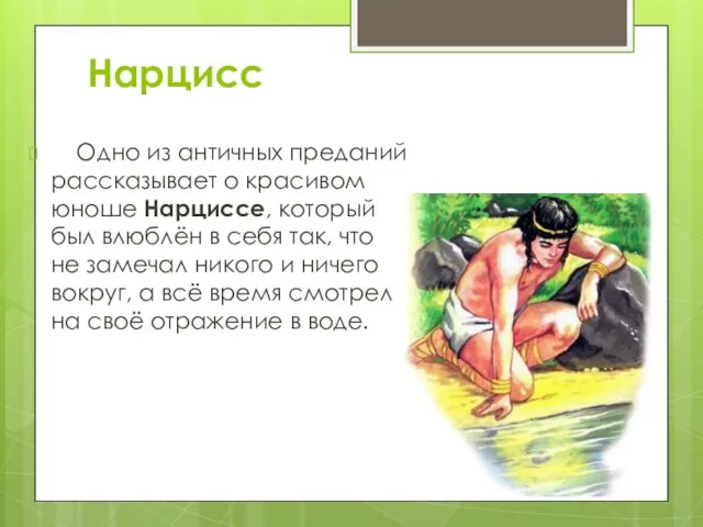 Нарцисс Одно из античных преданий рассказывает о красивом юноше Нарциссе, который был