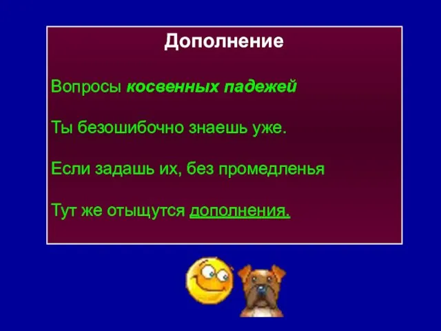 Дополнение Вопросы косвенных падежей Ты безошибочно знаешь уже. Если задашь их, без