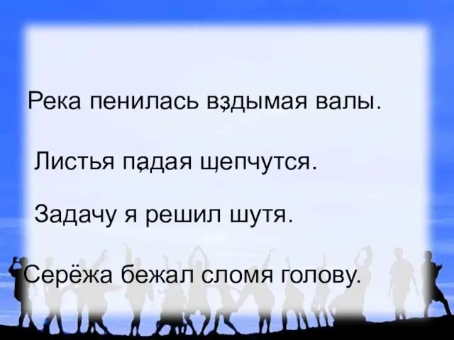 Река пенилась вздымая валы. Листья падая шепчутся. Задачу я решил шутя. Серёжа