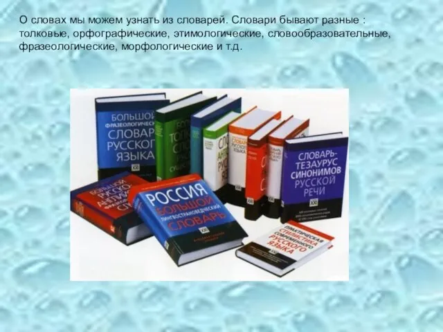 О словах мы можем узнать из словарей. Словари бывают разные : толковые,