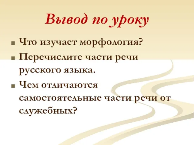 Вывод по уроку Что изучает морфология? Перечислите части речи русского языка. Чем