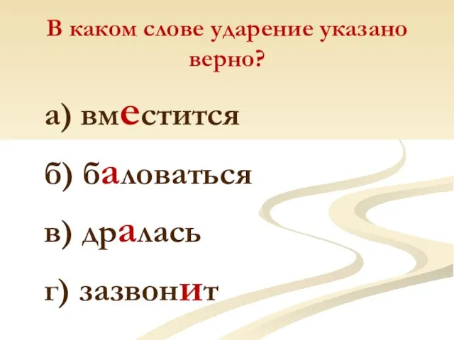 В каком слове ударение указано верно? а) вместится б) баловаться в) дралась г) зазвонит