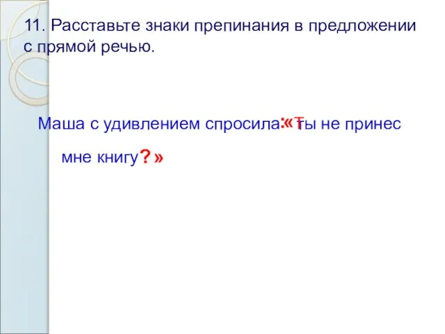 11. Расставьте знаки препинания в предложении с прямой речью. Маша с удивлением