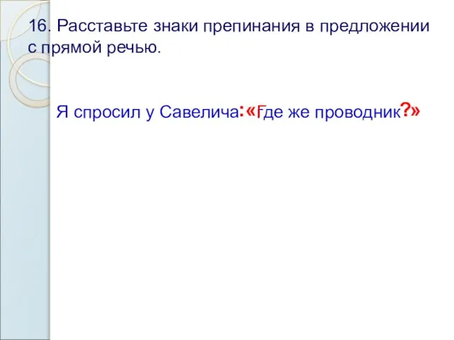 16. Расставьте знаки препинания в предложении с прямой речью. Я спросил у