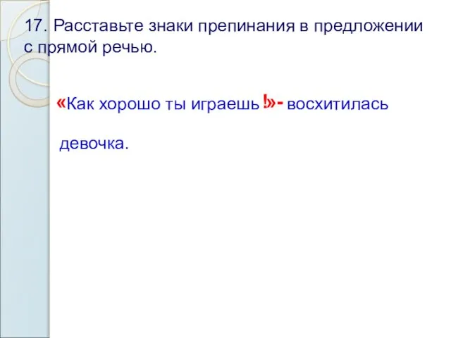 17. Расставьте знаки препинания в предложении с прямой речью. « Как хорошо