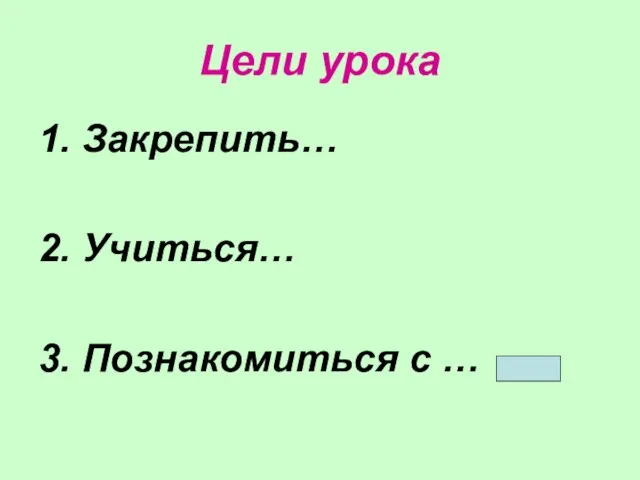 Цели урока 1. Закрепить… 2. Учиться… 3. Познакомиться с …