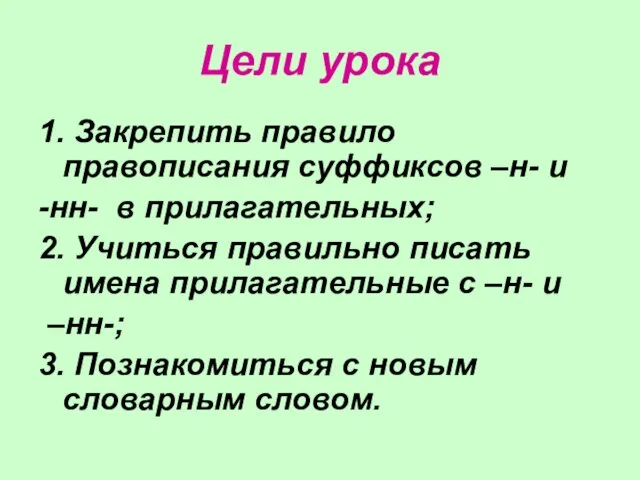 Цели урока 1. Закрепить правило правописания суффиксов –н- и -нн- в прилагательных;