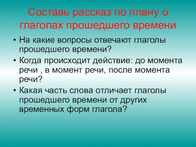 Составь рассказ по плану о глаголах прошедшего времени На какие вопросы отвечают