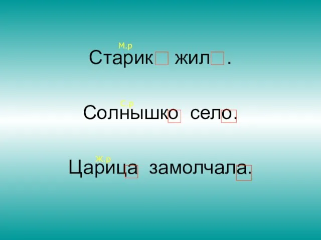 Старик жил . Солнышко село. Царица замолчала. М.р С.р Ж.р