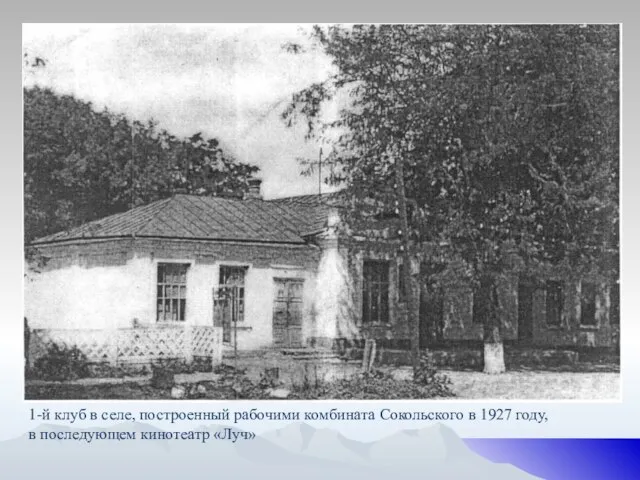 1-й клуб в селе, построенный рабочими комбината Сокольского в 1927 году, в последующем кинотеатр «Луч»