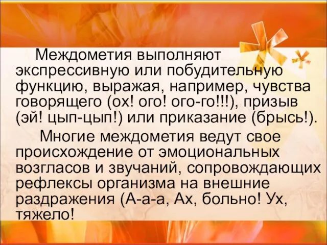 Междометия выполняют экспрессивную или побудительную функцию, выражая, например, чувства говорящего (ох! ого!