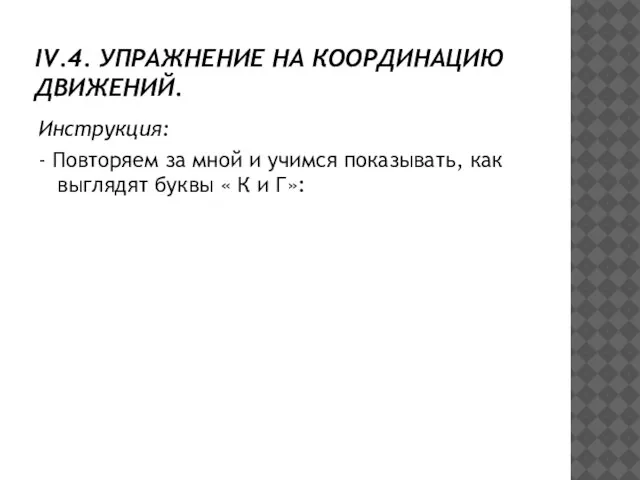 IV.4. УПРАЖНЕНИЕ НА КООРДИНАЦИЮ ДВИЖЕНИЙ. Инструкция: - Повторяем за мной и учимся