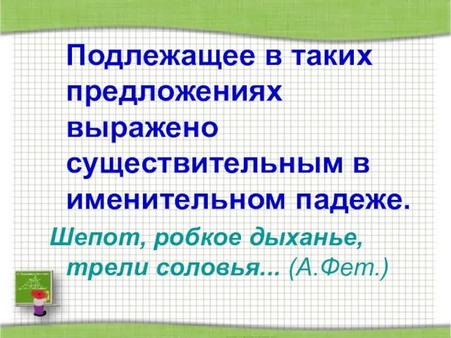 Подлежащее в таких предложениях выражено существительным в именительном падеже. Шепот, робкое дыханье, трели соловья... (А.Фет.)