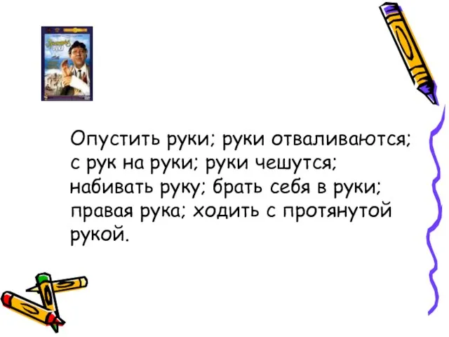 Опустить руки; руки отваливаются; с рук на руки; руки чешутся; набивать руку;