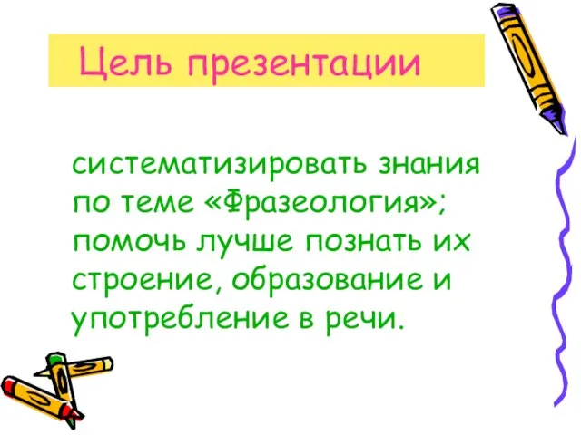 Цель презентации систематизировать знания по теме «Фразеология»; помочь лучше познать их строение,