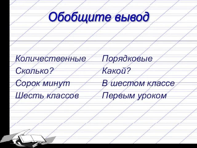 Обобщите вывод Количественные Сколько? Сорок минут Шесть классов Порядковые Какой? В шестом классе Первым уроком