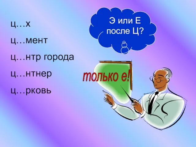 Э или Е после Ц? только е! ц…х ц…мент ц…нтр города ц…нтнер ц…рковь