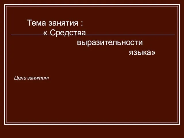 Тема занятия : « Средства выразительности языка» Цели занятия: