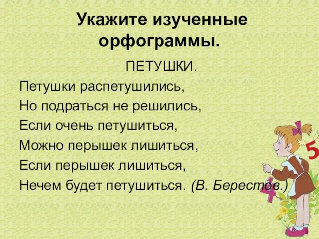 Укажите изученные орфограммы. ПЕТУШКИ. Петушки распетушились, Но подраться не решились, Если очень