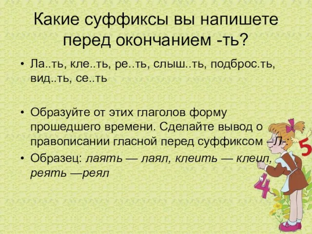 Какие суффиксы вы напишете перед окончанием -ть? Ла..ть, кле..ть, ре..ть, слыш..ть, подброс.ть,