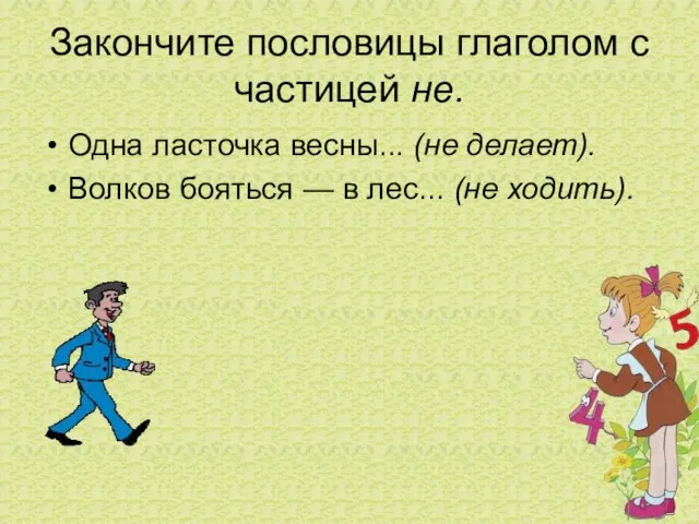 Закончите пословицы глаголом с частицей не. Одна ласточка весны... (не делает). Волков