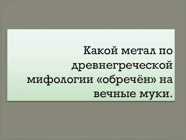 Какой метал по древнегреческой мифологии «обречён» на вечные муки.