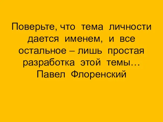 Поверьте, что тема личности дается именем, и все остальное – лишь простая