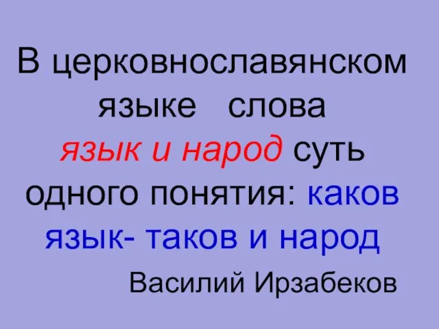 В церковнославянском языке слова язык и народ суть одного понятия: каков язык-