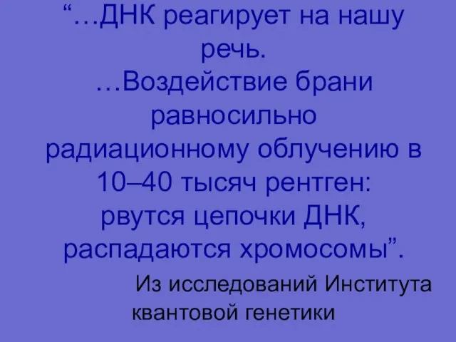 “…ДНК реагирует на нашу речь. …Воздействие брани равносильно радиационному облучению в 10–40