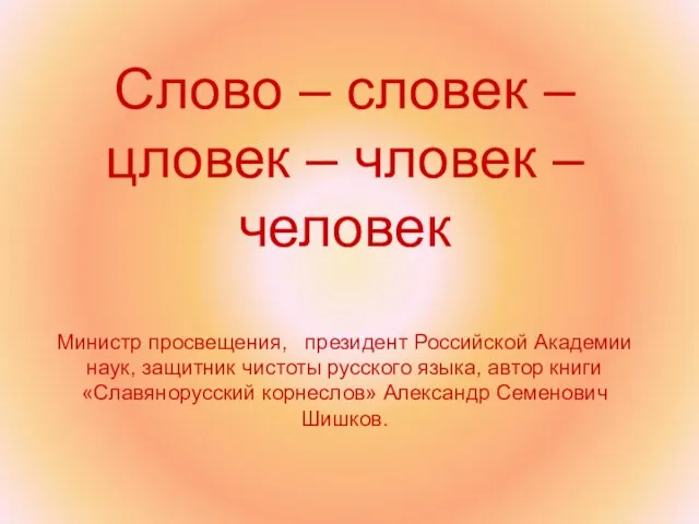 Слово – словек – цловек – чловек – человек Министр просвещения, президент