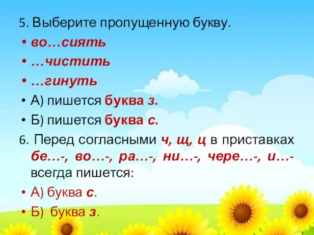 5. Выберите пропущенную букву. во…сиять …чистить …гинуть А) пишется буква з. Б)