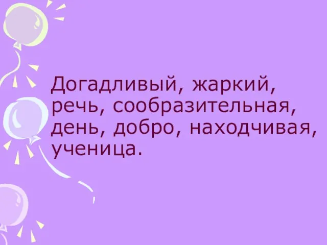 Догадливый, жаркий, речь, сообразительная, день, добро, находчивая, ученица.