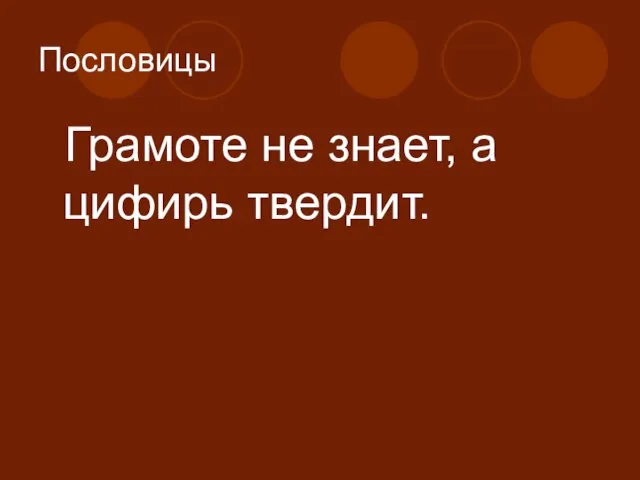 Пословицы Грамоте не знает, а цифирь твердит.