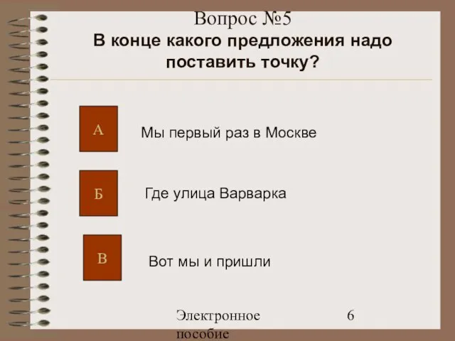 Электронное пособие Вопрос №5 В конце какого предложения надо поставить точку? А