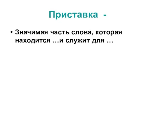 Приставка - Значимая часть слова, которая находится …и служит для …