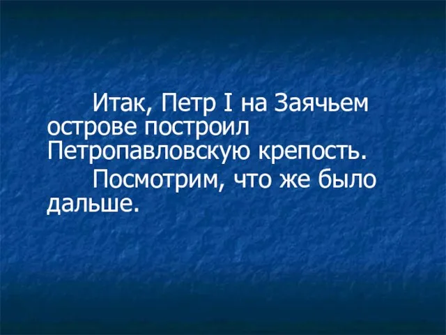 Итак, Петр I на Заячьем острове построил Петропавловскую крепость. Посмотрим, что же было дальше.