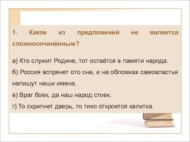 1. Какое из предложений не является сложносочинённым? а) Кто служит Родине, тот