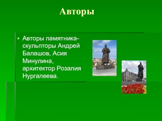 Авторы Авторы памятника- скульпторы Андрей Балашов, Асия Минулина, архитектор Розалия Нургалеева.