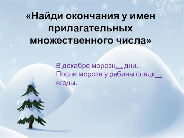 «Найди окончания у имен прилагательных множественного числа» В декабре морозн… дни. После