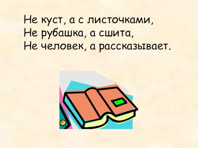 Не куст, а с листочками, Не рубашка, а сшита, Не человек, а рассказывает.